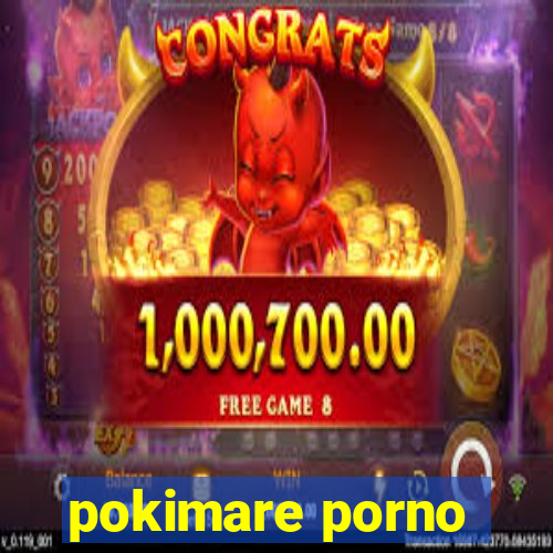 pokimare porno